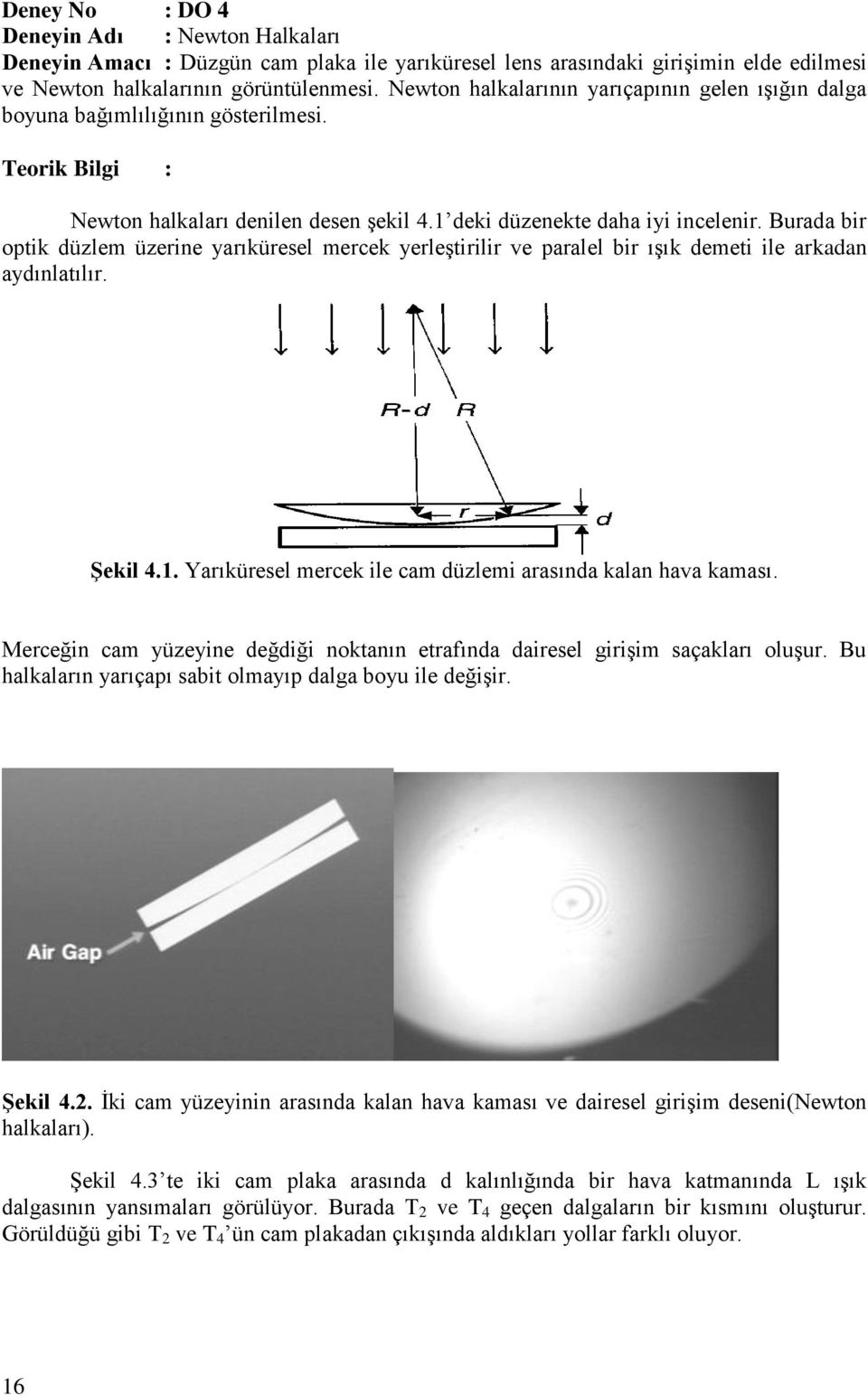 Burada bir optik düzlem üzerine yarıküresel mercek yerleştirilir ve paralel bir ışık demeti ile arkadan aydınlatılır. Şekil 4.1. Yarıküresel mercek ile cam düzlemi arasında kalan hava kaması.