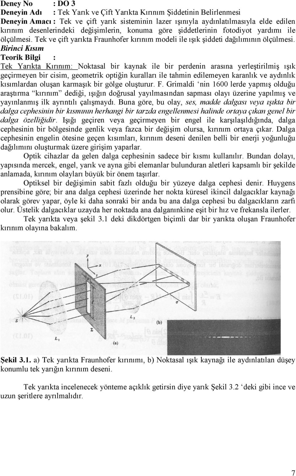 Birinci Kısım Teorik Bilgi : Tek Yarıkta Kırınım: Noktasal bir kaynak ile bir perdenin arasına yerleştirilmiş ışık geçirmeyen bir cisim, geometrik optiğin kuralları ile tahmin edilemeyen karanlık ve