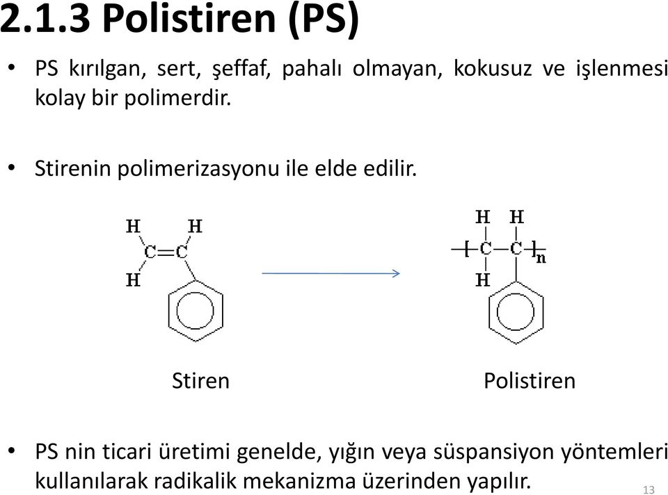 Stirenin polimerizasyonu ile elde edilir.