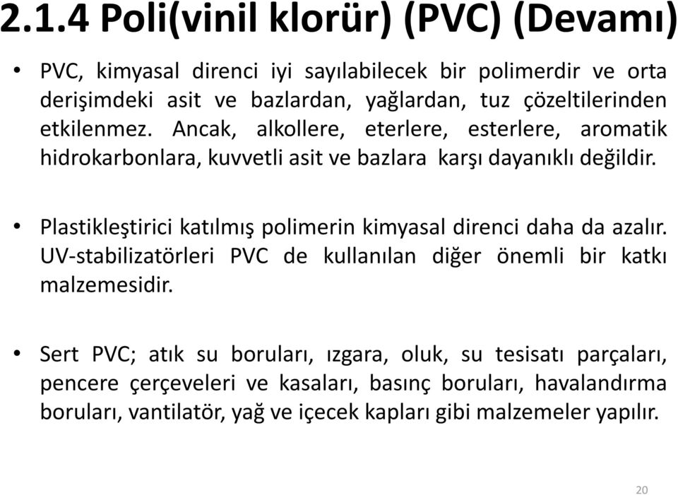 Plastikleştirici katılmış polimerin kimyasal direnci daha da azalır. UV-stabilizatörleri PVC de kullanılan diğer önemli bir katkı malzemesidir.