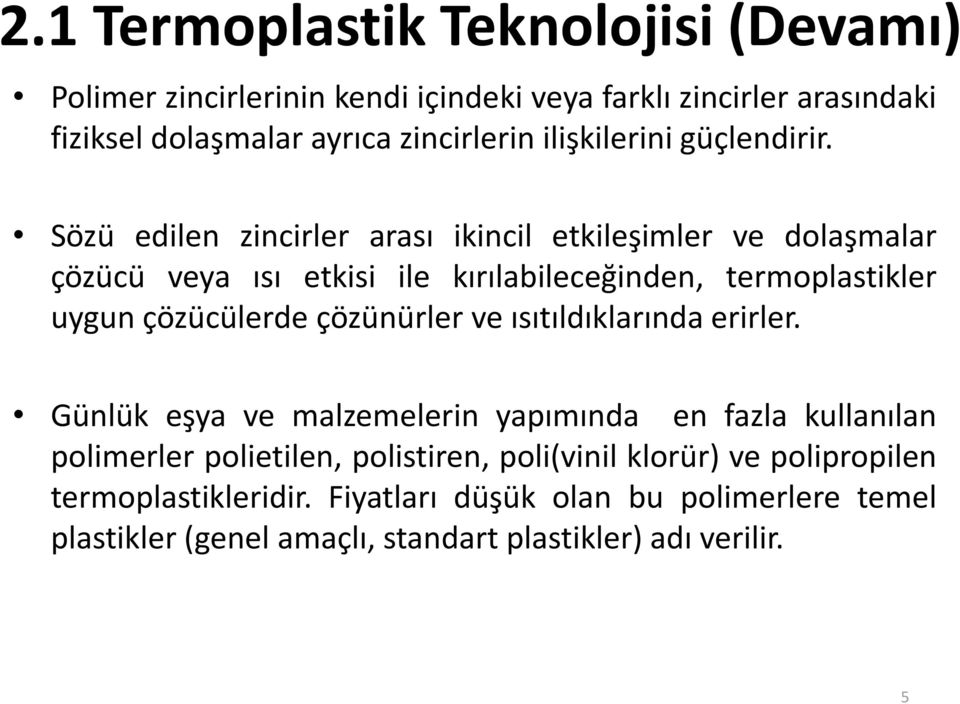 Sözü edilen zincirler arası ikincil etkileşimler ve dolaşmalar çözücü veya ısı etkisi ile kırılabileceğinden, termoplastikler uygun çözücülerde