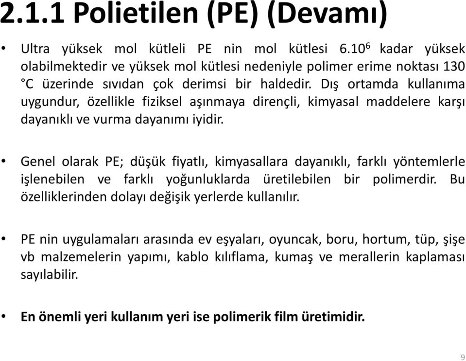 Dış ortamda kullanıma uygundur, özellikle fiziksel aşınmaya dirençli, kimyasal maddelere karşı dayanıklı ve vurma dayanımı iyidir.