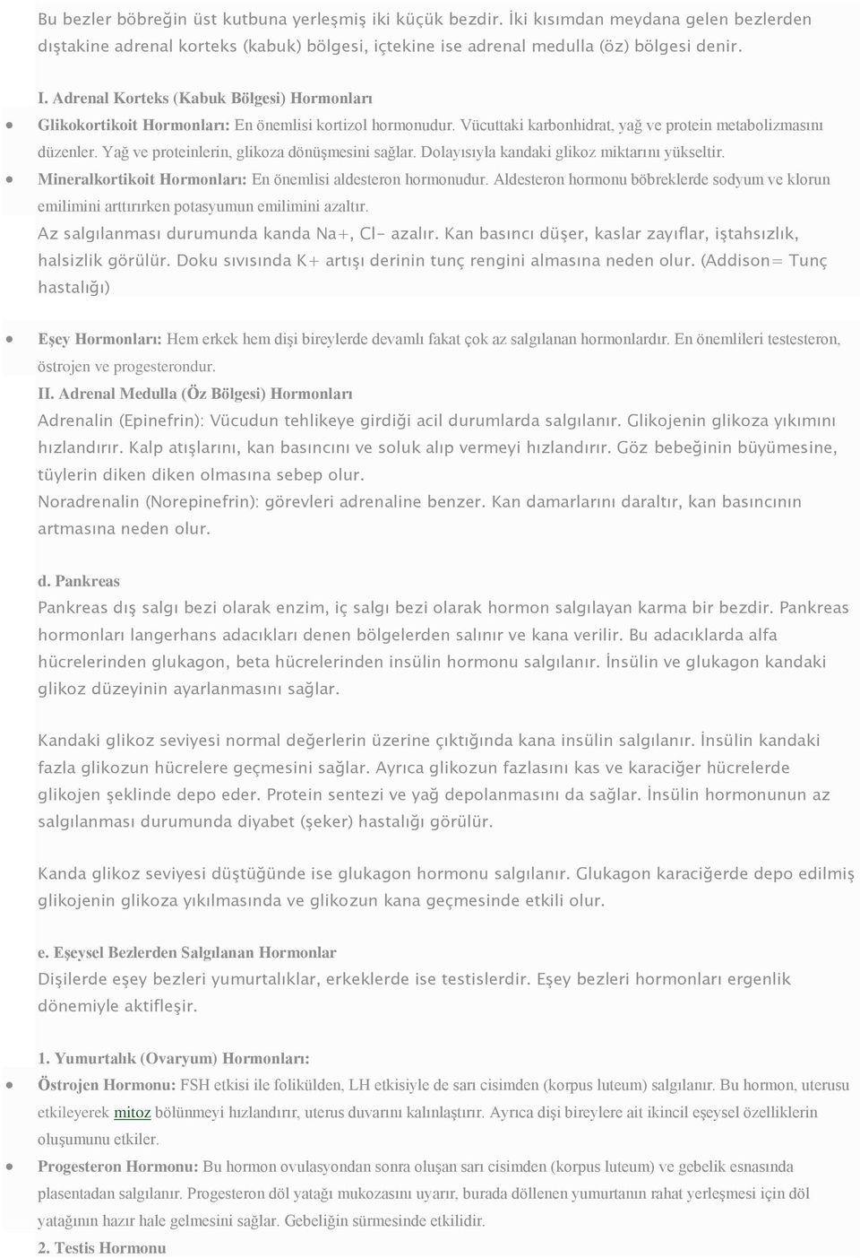 Yağ ve proteinlerin, glikoza dönüşmesini sağlar. Dolayısıyla kandaki glikoz miktarını yükseltir. Mineralkortikoit Hormonları: En önemlisi aldesteron hormonudur.