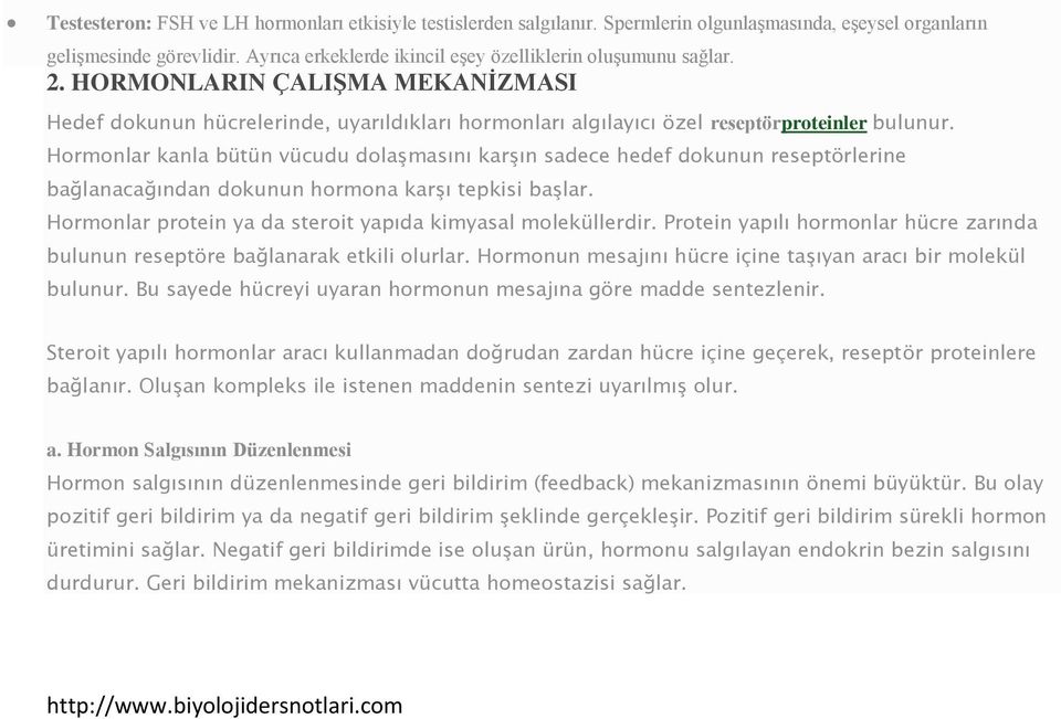 Hormonlar kanla bütün vücudu dolaşmasını karşın sadece hedef dokunun reseptörlerine bağlanacağından dokunun hormona karşı tepkisi başlar. Hormonlar protein ya da steroit yapıda kimyasal moleküllerdir.