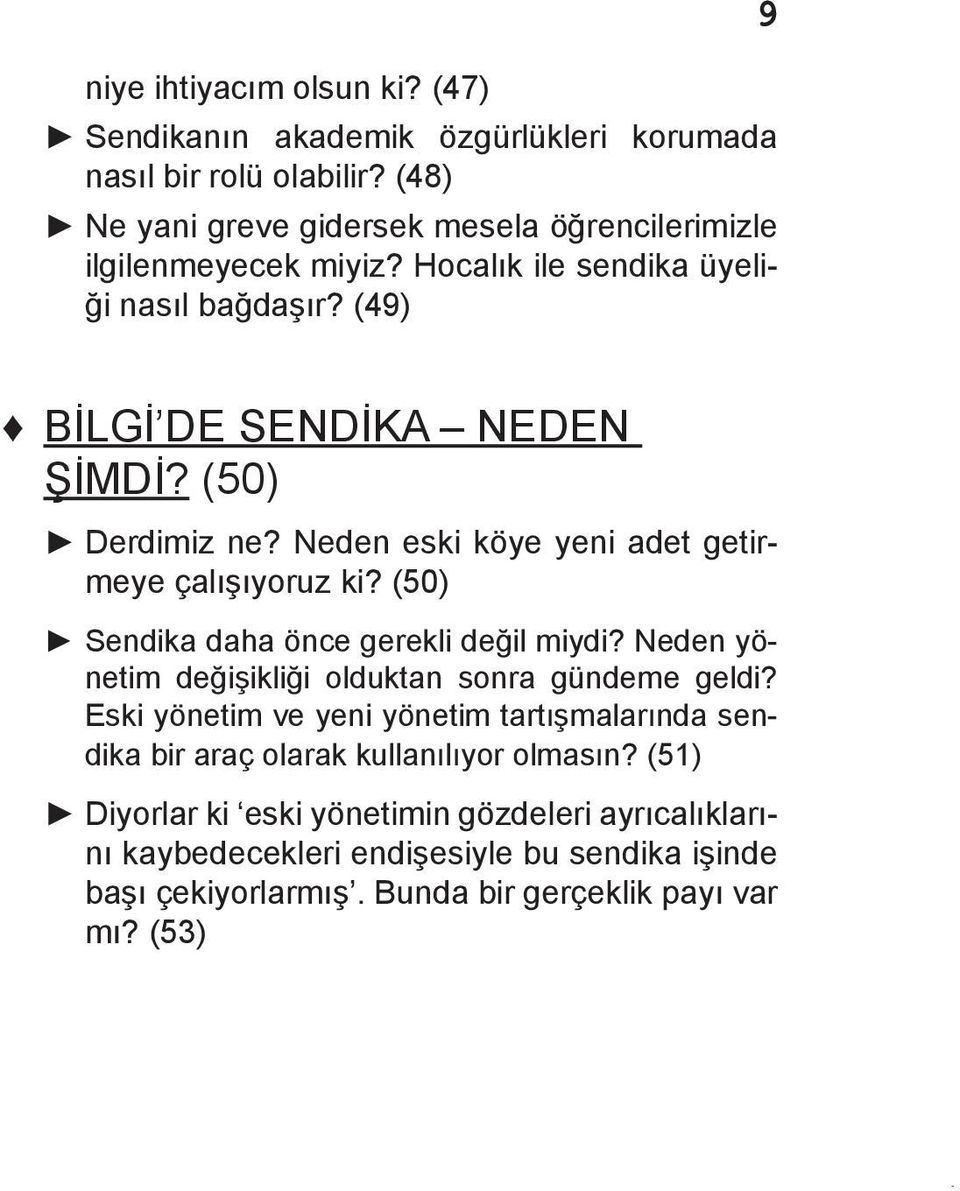 (50) Derdimiz ne? Neden eski köye yeni adet getirmeye çalışıyoruz ki? (50) Sendika daha önce gerekli değil miydi? Neden yönetim değişikliği olduktan sonra gündeme geldi?