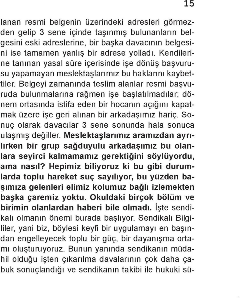 Belgeyi zamanında teslim alanlar resmi başvuruda bulunmalarına rağmen işe başlatılmadılar; dönem ortasında istifa eden bir hocanın açığını kapatmak üzere işe geri alınan bir arkadaşımız hariç.