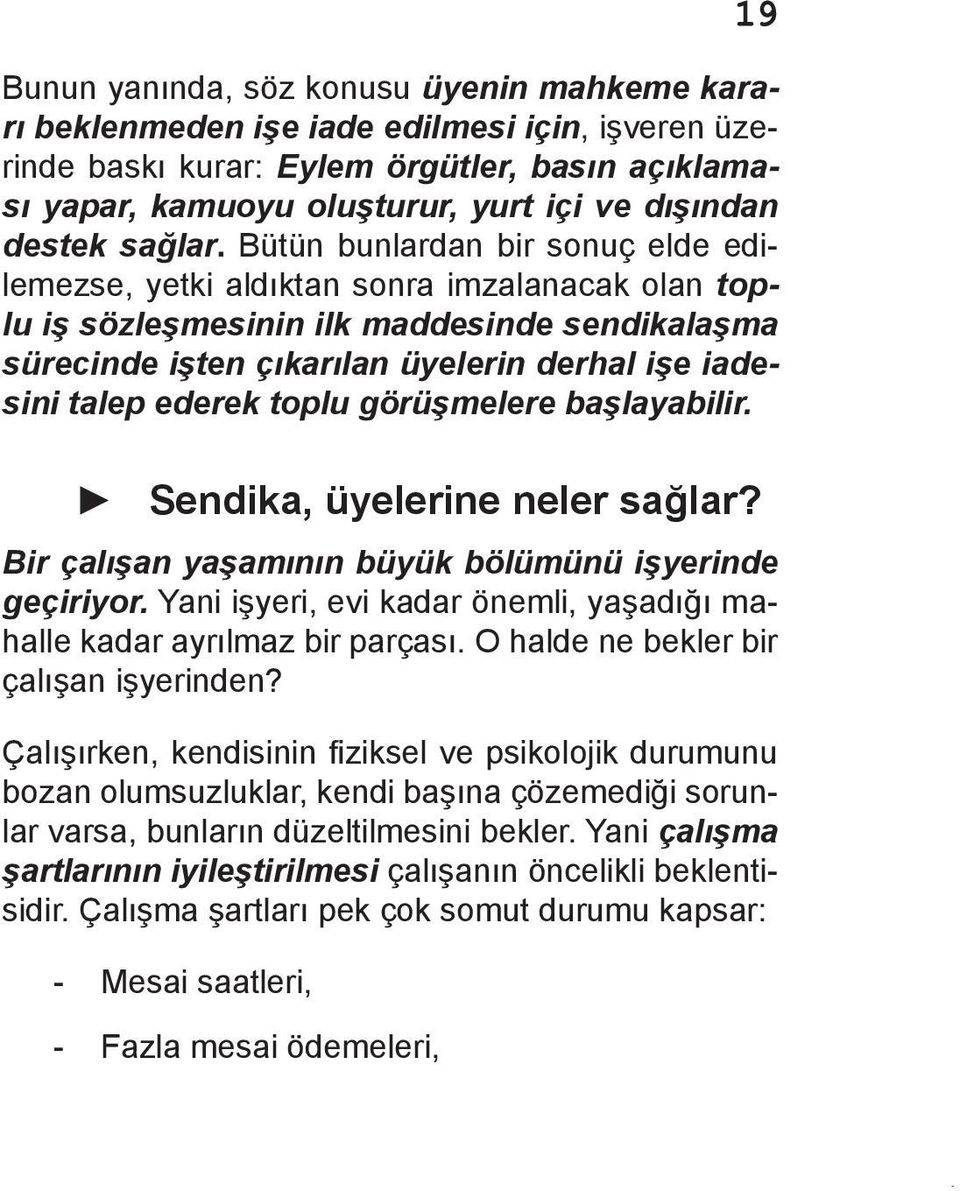 Bütün bunlardan bir sonuç elde edilemezse, yetki aldıktan sonra imzalanacak olan toplu iş sözleşmesinin ilk maddesinde sendikalaşma sürecinde işten çıkarılan üyelerin derhal işe iadesini talep ederek