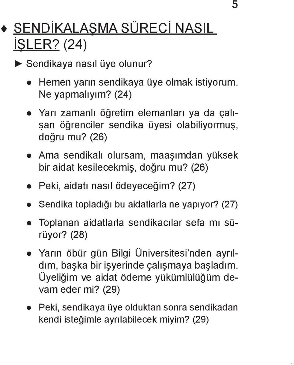 (26) Ama sendikalı olursam, maaşımdan yüksek bir aidat kesilecekmiş, doğru mu? (26) Peki, aidatı nasıl ödeyeceğim? (27) Sendika topladığı bu aidatlarla ne yapıyor?