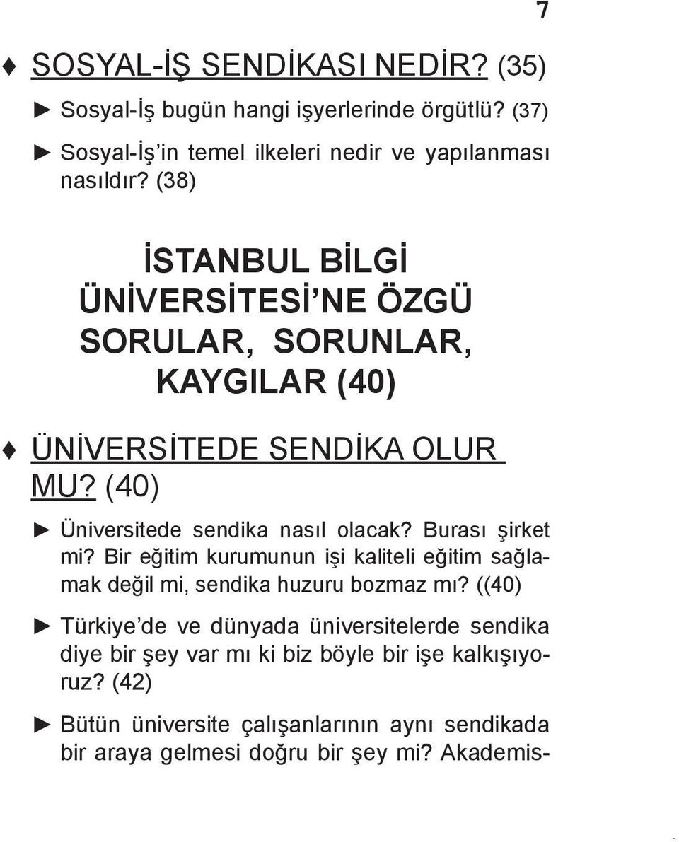 Burası şirket mi? Bir eğitim kurumunun işi kaliteli eğitim sağlamak değil mi, sendika huzuru bozmaz mı?