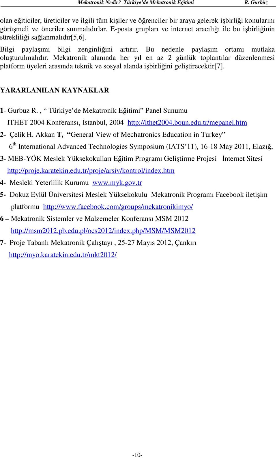 Mekatronik alanında her yıl en az 2 günlük toplantılar düzenlenmesi platform üyeleri arasında teknik ve sosyal alanda işbirliğini geliştirecektir[7]. YARARLANILAN KAYNAKLAR 1- Gurbuz R.
