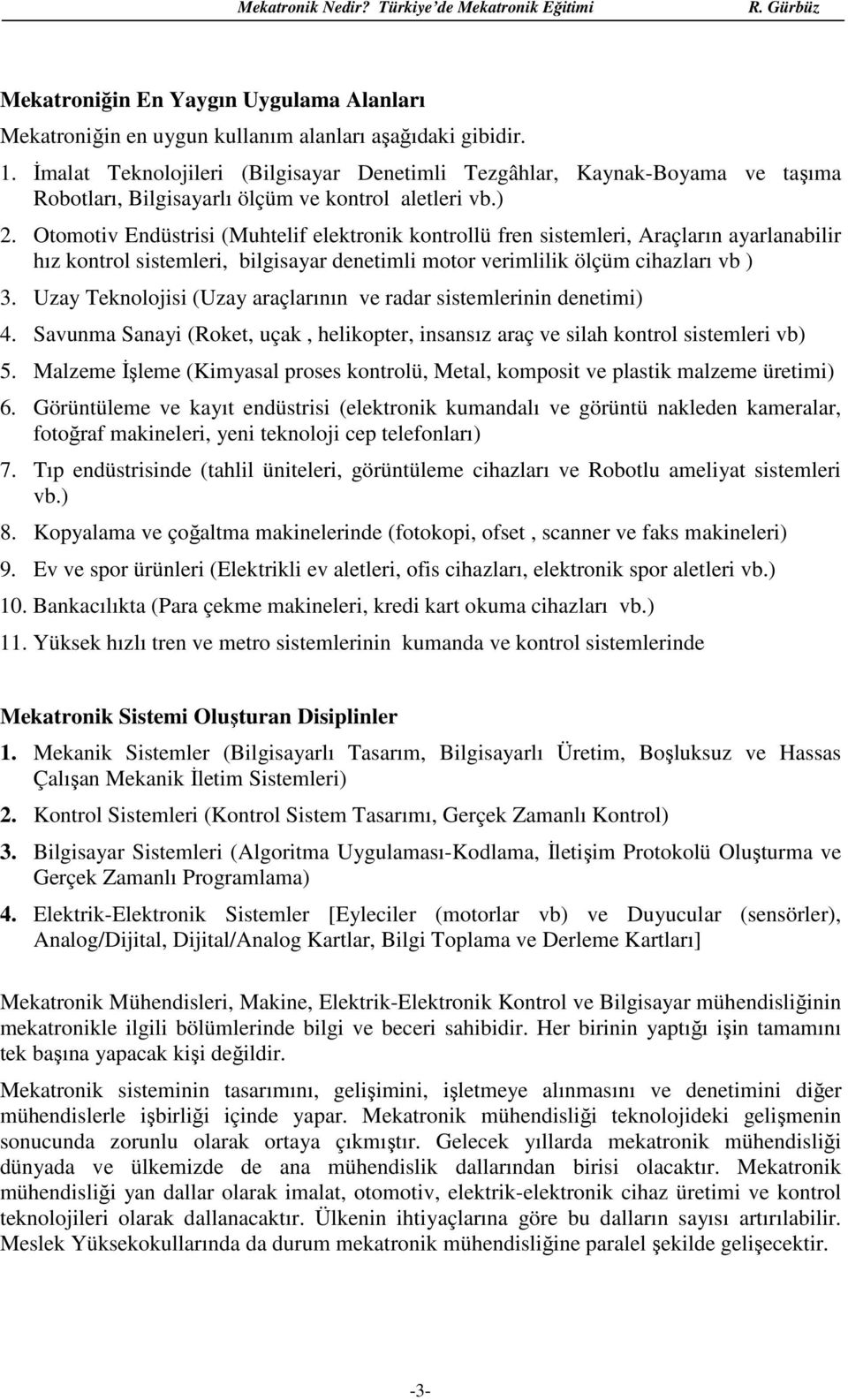 Otomotiv Endüstrisi (Muhtelif elektronik kontrollü fren sistemleri, Araçların ayarlanabilir hız kontrol sistemleri, bilgisayar denetimli motor verimlilik ölçüm cihazları vb ) 3.