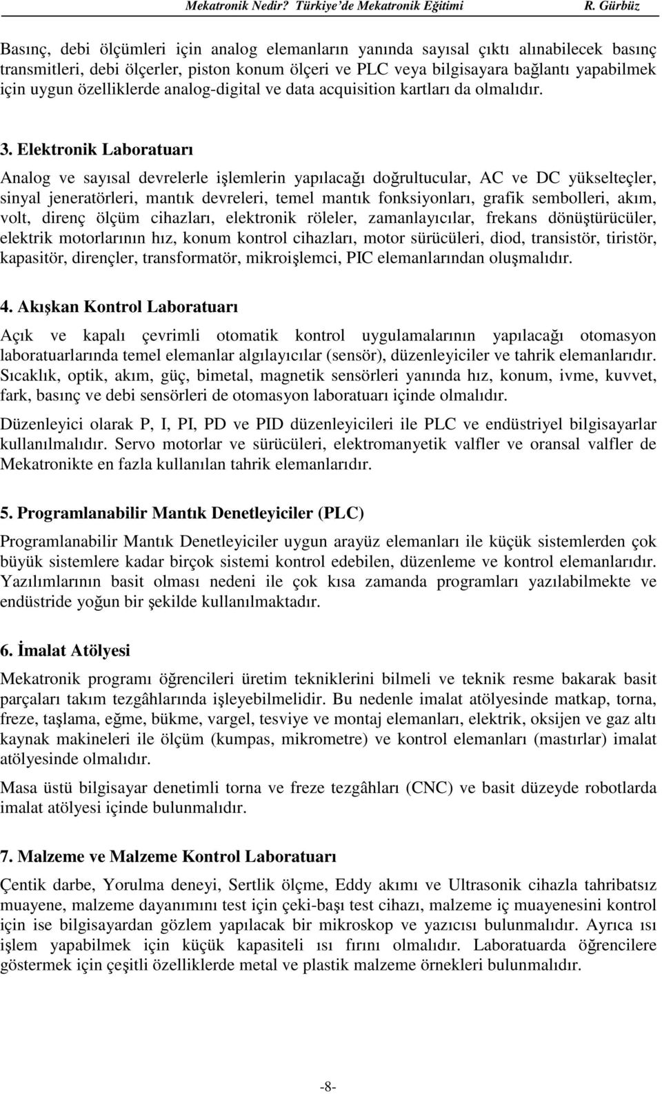 Elektronik Laboratuarı Analog ve sayısal devrelerle işlemlerin yapılacağı doğrultucular, AC ve DC yükselteçler, sinyal jeneratörleri, mantık devreleri, temel mantık fonksiyonları, grafik sembolleri,