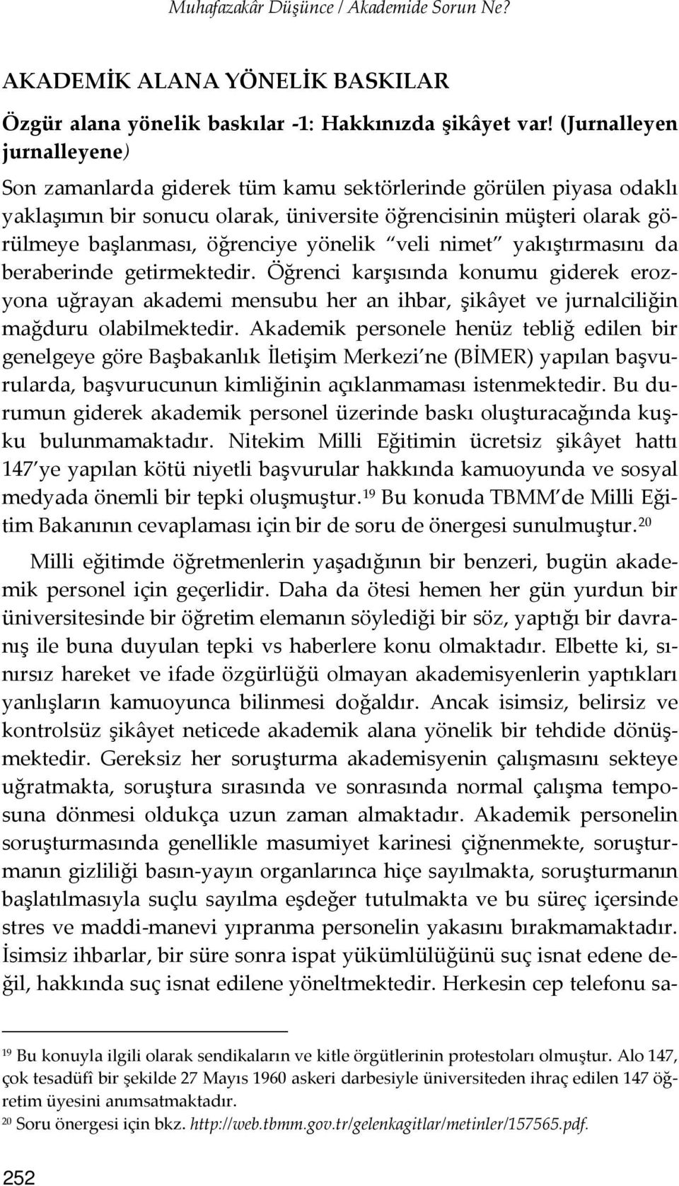 yönelik veli nimet yakıştırmasını da beraberinde getirmektedir. Öğrenci karşısında konumu giderek erozyona uğrayan akademi mensubu her an ihbar, şikâyet ve jurnalciliğin mağduru olabilmektedir.