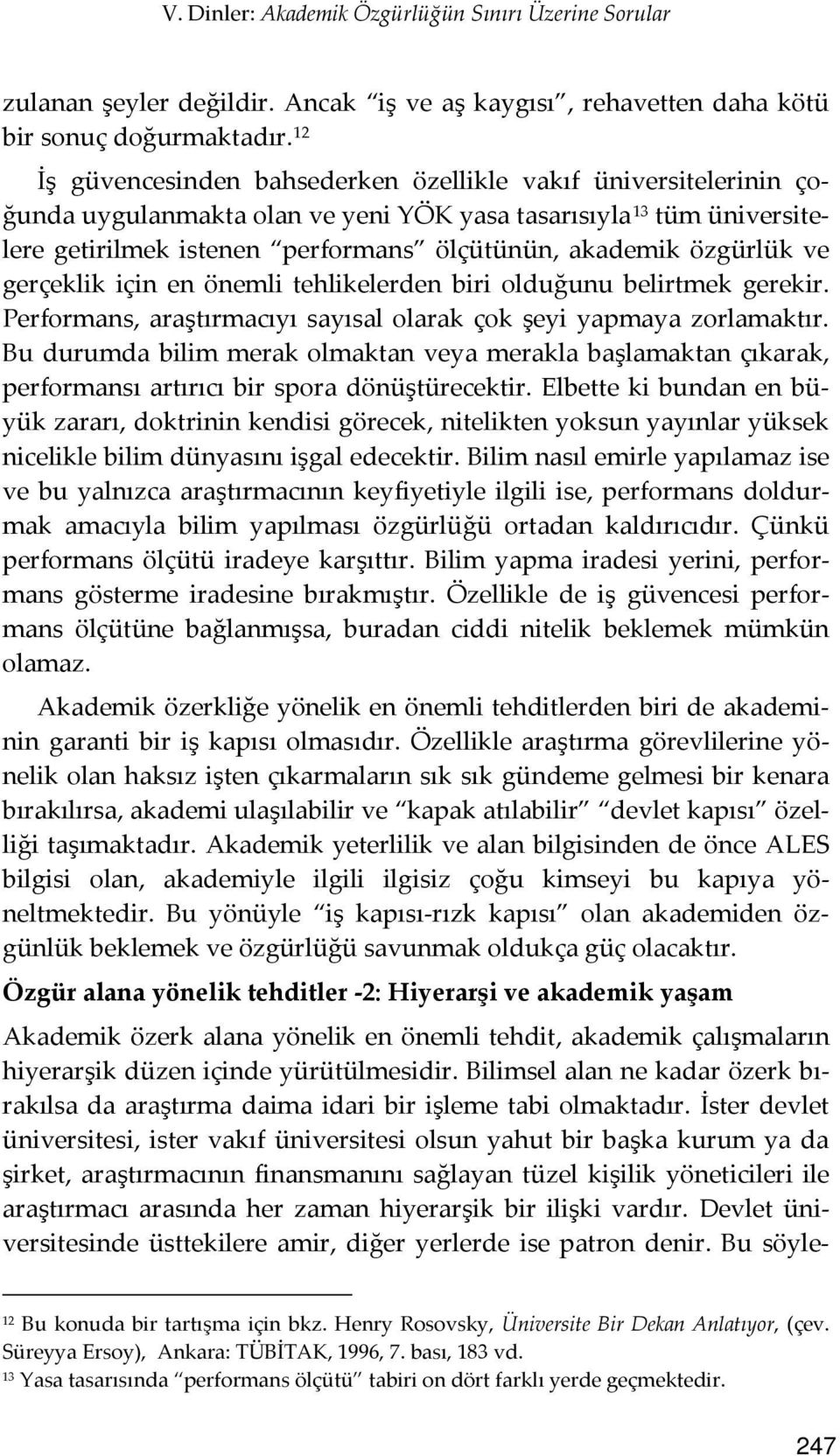 özgürlük ve gerçeklik için en önemli tehlikelerden biri olduğunu belirtmek gerekir. Performans, araştırmacıyı sayısal olarak çok şeyi yapmaya zorlamaktır.