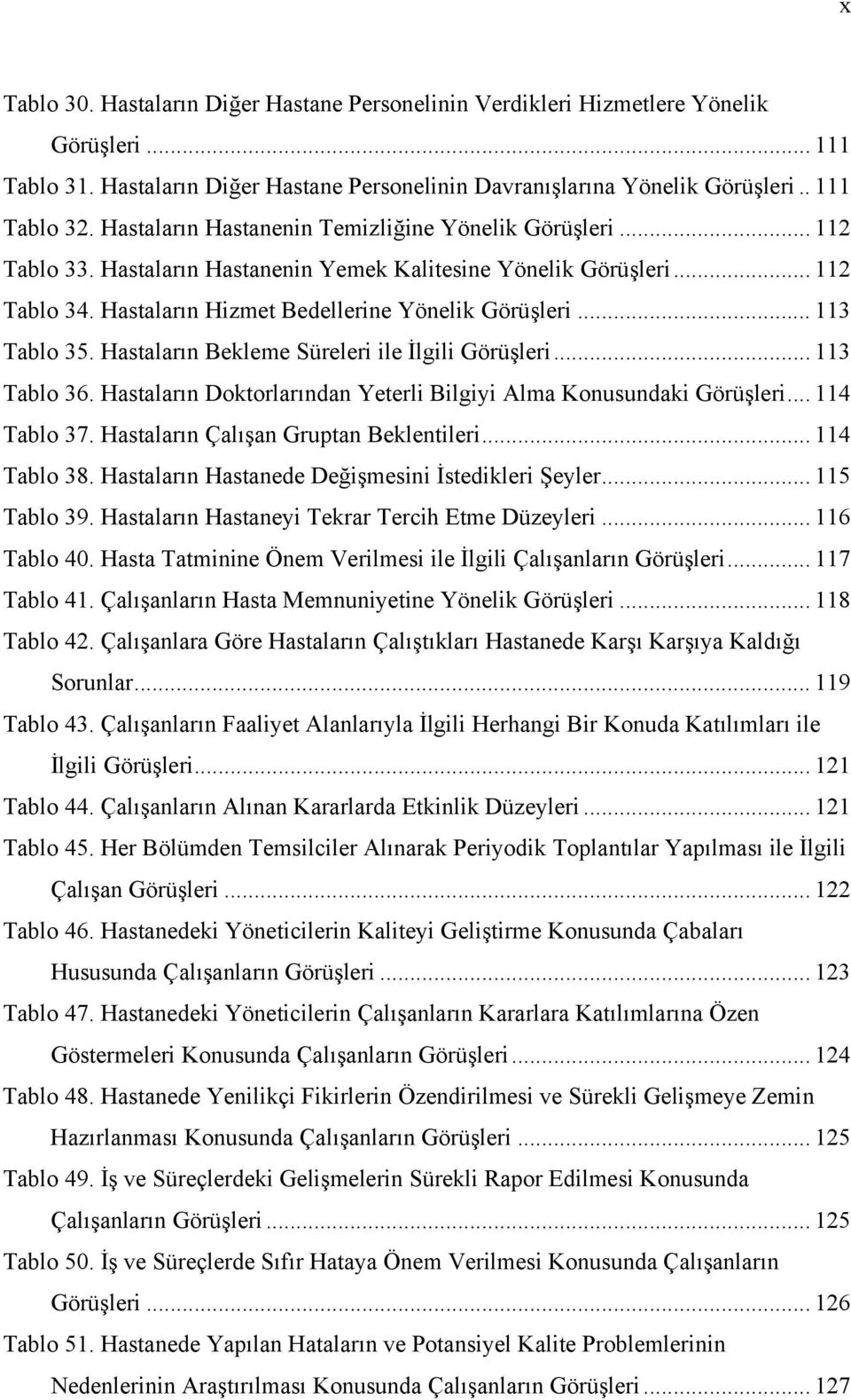 .. 113 Tablo 35. Hastaların Bekleme Süreleri ile İlgili Görüşleri... 113 Tablo 36. Hastaların Doktorlarından Yeterli Bilgiyi Alma Konusundaki Görüşleri... 114 Tablo 37.