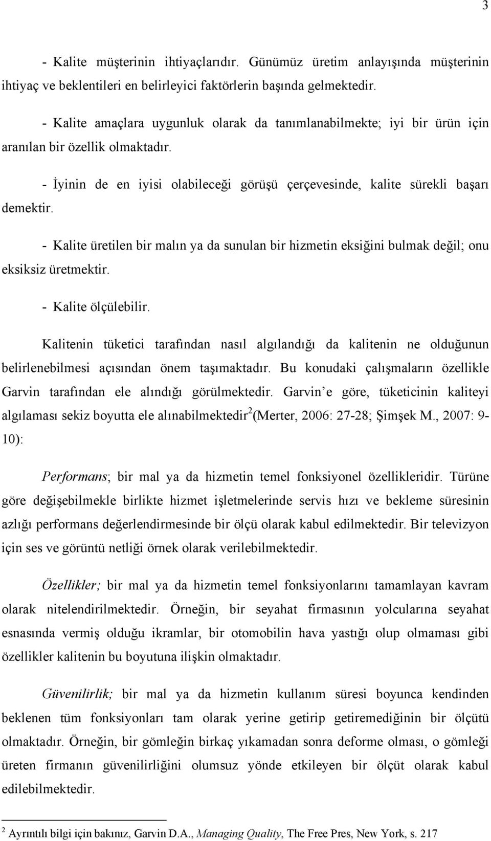 - Kalite üretilen bir malın ya da sunulan bir hizmetin eksiğini bulmak değil; onu eksiksiz üretmektir. - Kalite ölçülebilir.