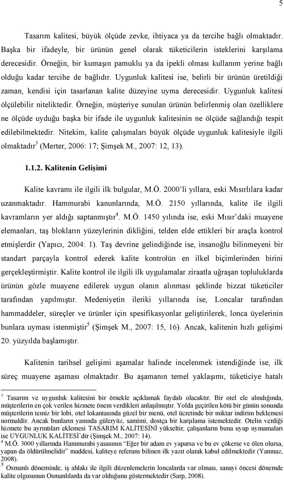 Uygunluk kalitesi ise, belirli bir ürünün üretildiği zaman, kendisi için tasarlanan kalite düzeyine uyma derecesidir. Uygunluk kalitesi ölçülebilir niteliktedir.