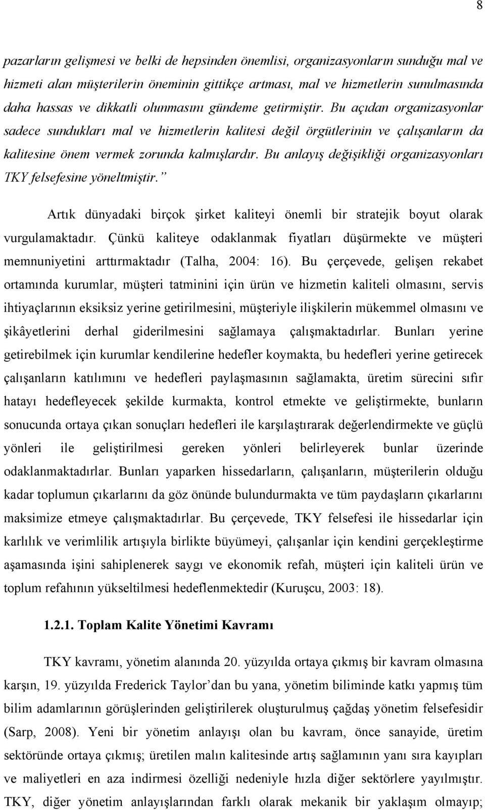 Bu anlayış değişikliği organizasyonları TKY felsefesine yöneltmiştir. Artık dünyadaki birçok şirket kaliteyi önemli bir stratejik boyut olarak vurgulamaktadır.