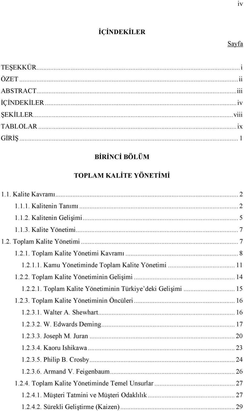 .. 14 1.2.2.1. Toplam Kalite Yönetiminin Türkiye deki Gelişimi... 15 1.2.3. Toplam Kalite Yönetiminin Öncüleri... 16 1.2.3.1. Walter A. Shewhart... 16 1.2.3.2. W. Edwards Deming... 17 1.2.3.3. Joseph M.