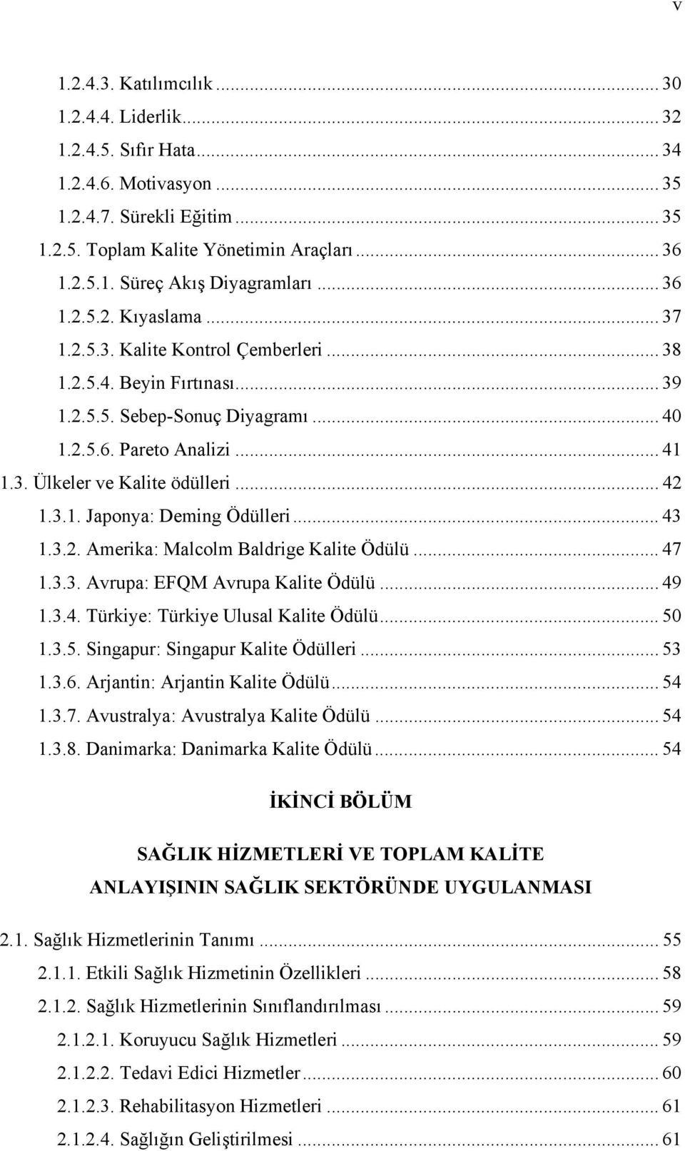 .. 42 1.3.1. Japonya: Deming Ödülleri... 43 1.3.2. Amerika: Malcolm Baldrige Kalite Ödülü... 47 1.3.3. Avrupa: EFQM Avrupa Kalite Ödülü... 49 1.3.4. Türkiye: Türkiye Ulusal Kalite Ödülü... 50