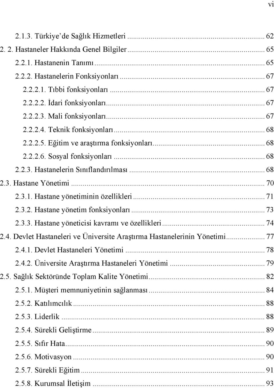 .. 68 2.3. Hastane Yönetimi... 70 2.3.1. Hastane yönetiminin özellikleri... 71 2.3.2. Hastane yönetim fonksiyonları... 73 2.3.3. Hastane yöneticisi kavramı ve özellikleri... 74 