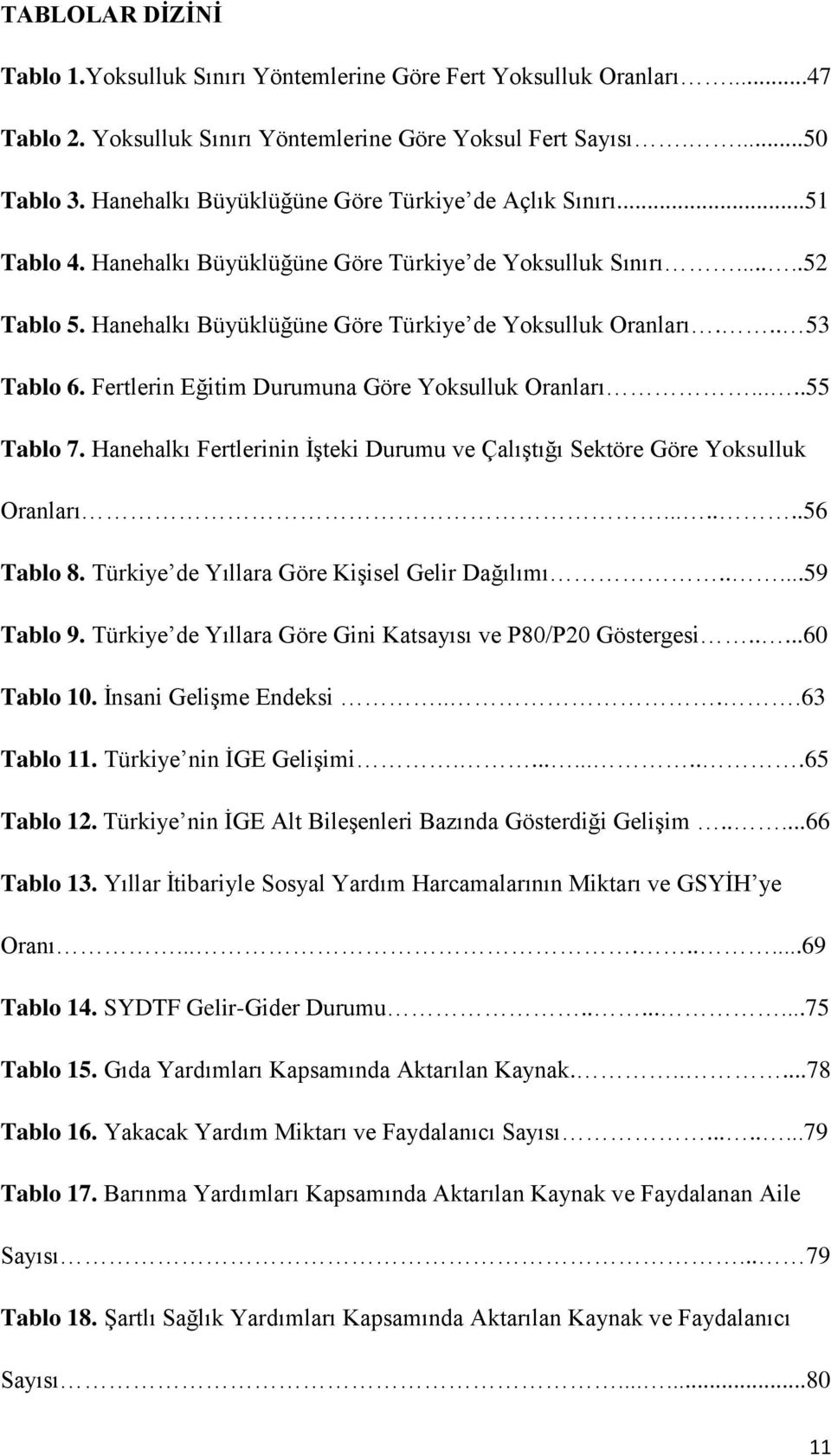 .. 53 Tablo 6. Fertlerin Eğitim Durumuna Göre Yoksulluk Oranları.....55 Tablo 7. Hanehalkı Fertlerinin İşteki Durumu ve Çalıştığı Sektöre Göre Yoksulluk Oranları.......56 Tablo 8.