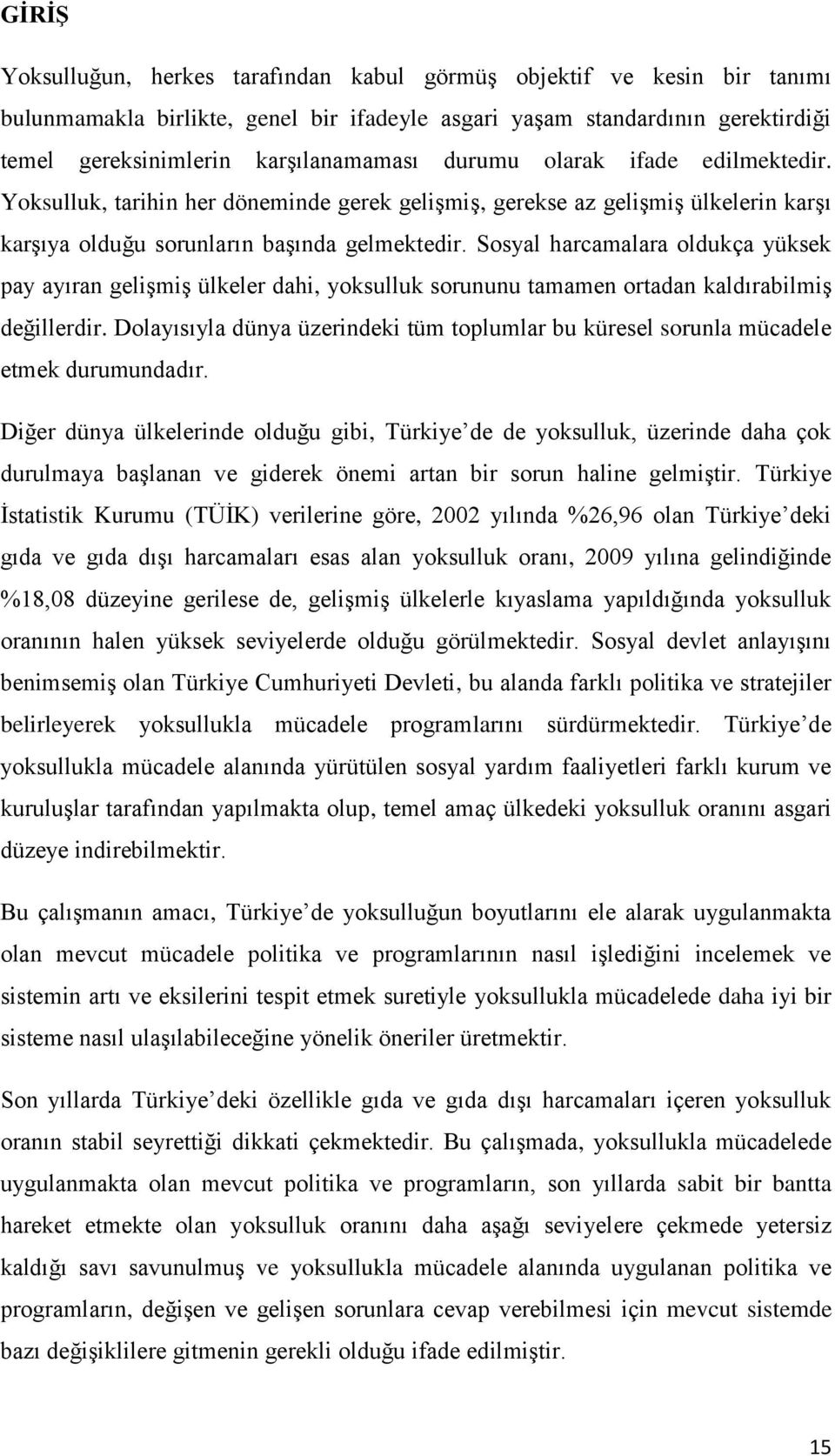 Sosyal harcamalara oldukça yüksek pay ayıran gelişmiş ülkeler dahi, yoksulluk sorununu tamamen ortadan kaldırabilmiş değillerdir.