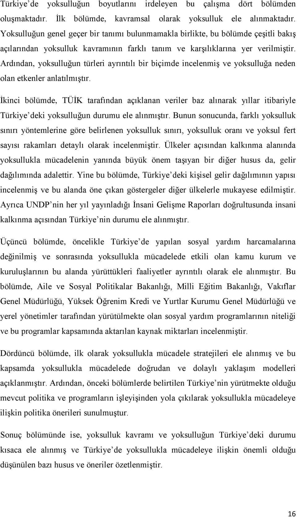 Ardından, yoksulluğun türleri ayrıntılı bir biçimde incelenmiş ve yoksulluğa neden olan etkenler anlatılmıştır.