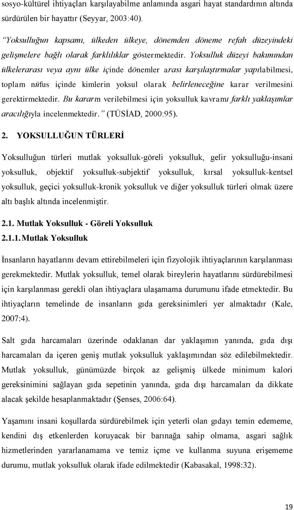 Yoksulluk düzeyi bakımından ülkelerarası veya aynı ülke içinde dönemler arası karşılaştırmalar yapılabilmesi, toplam nüfus içinde kimlerin yoksul olarak belirleneceğine karar verilmesini