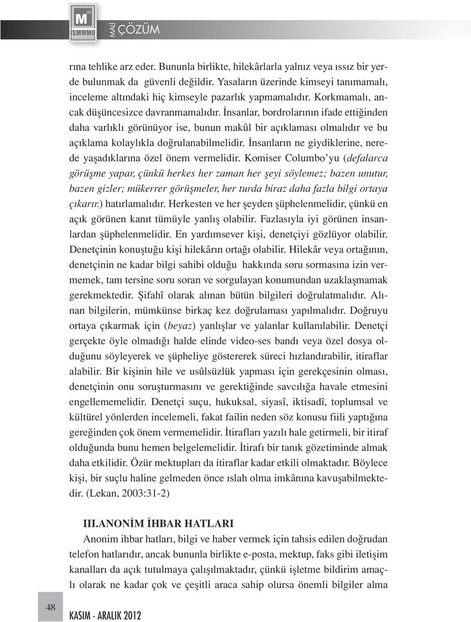 İnsanlar, bordrolarının ifade ettiğinden daha varlıklı görünüyor ise, bunun makûl bir açıklaması olmalıdır ve bu açıklama kolaylıkla doğrulanabilmelidir.