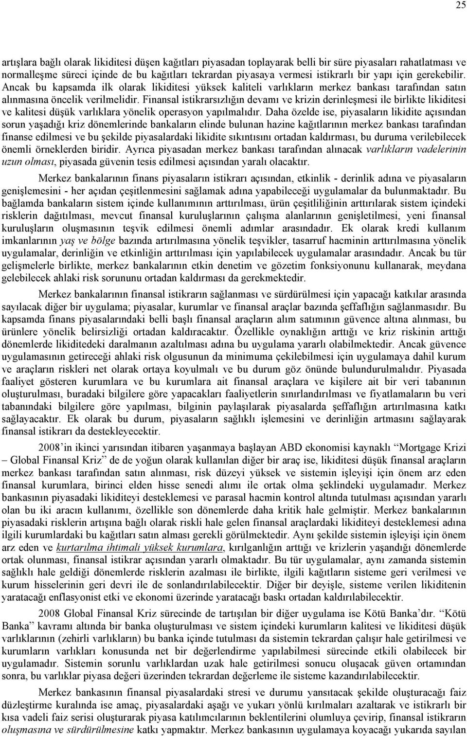 Finansal istikrarsızlığın devamı ve krizin derinleşmesi ile birlikte likiditesi ve kalitesi düşük varlıklara yönelik operasyon yapılmalıdır.