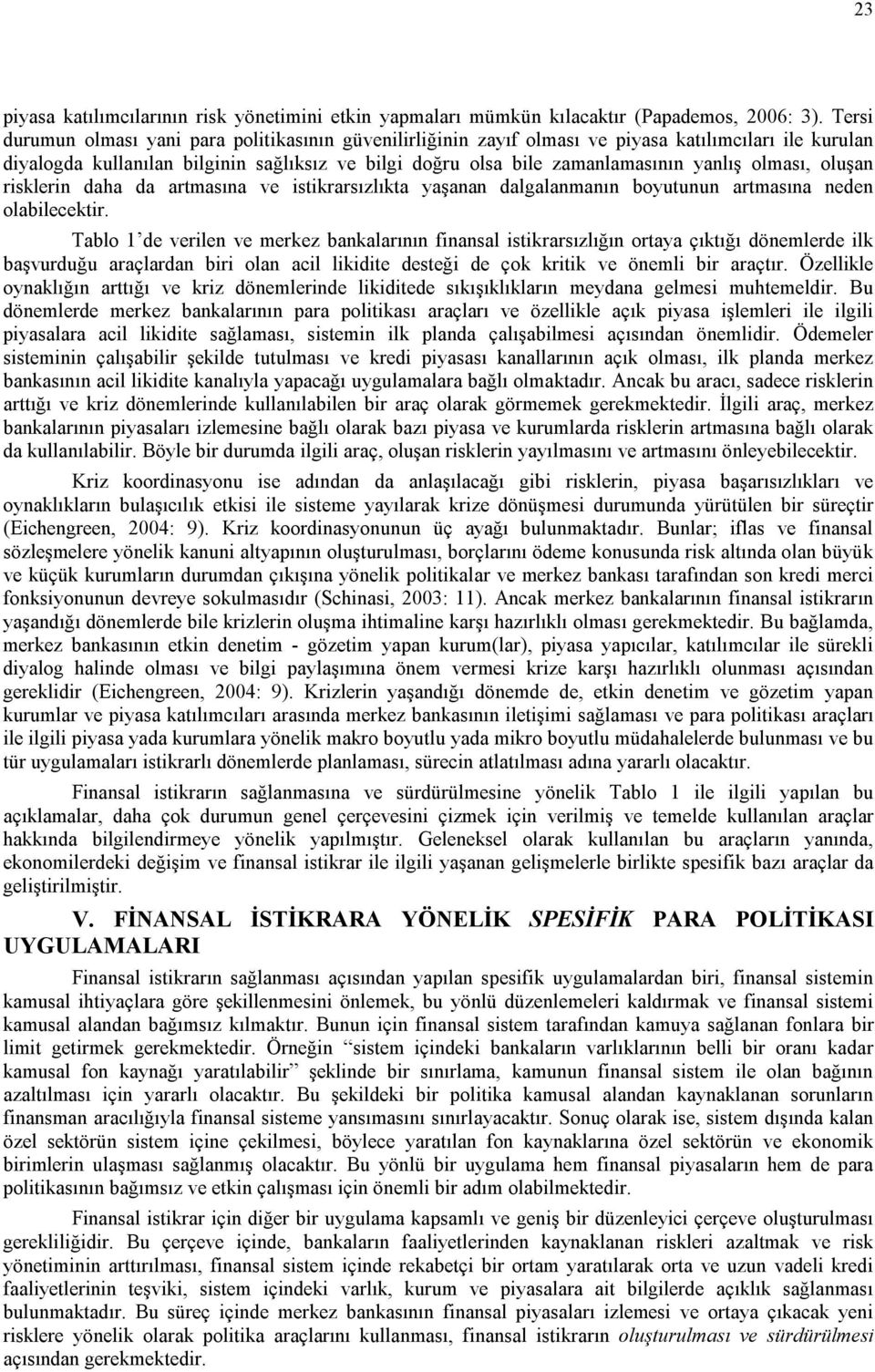 olması, oluşan risklerin daha da artmasına ve istikrarsızlıkta yaşanan dalgalanmanın boyutunun artmasına neden olabilecektir.