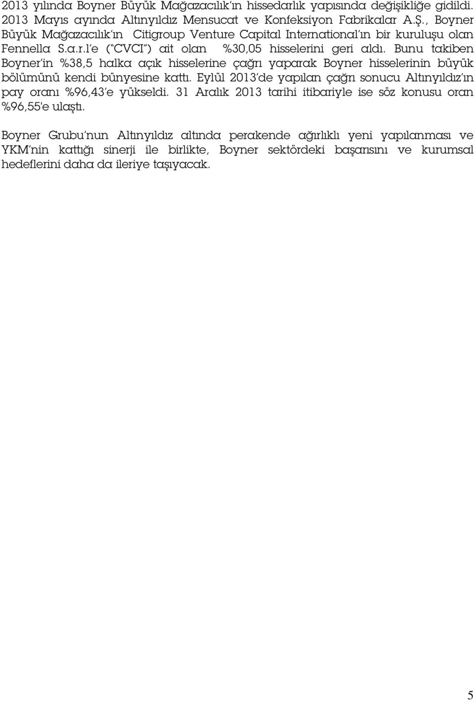 Bunu takiben Boyner in %38,5 halka açık hisselerine çağrı yaparak Boyner hisselerinin büyük bölümünü kendi bünyesine kattı.