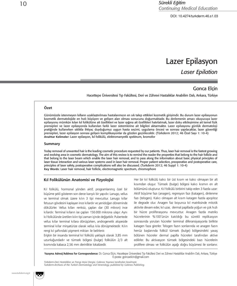 ettikleri kozmetik girişimdir. Bu durum lazer epilasyonun kozmetik dermatolojide en hızlı büyüyen ve gelişen alan olması sonucunu doğurmaktadır.