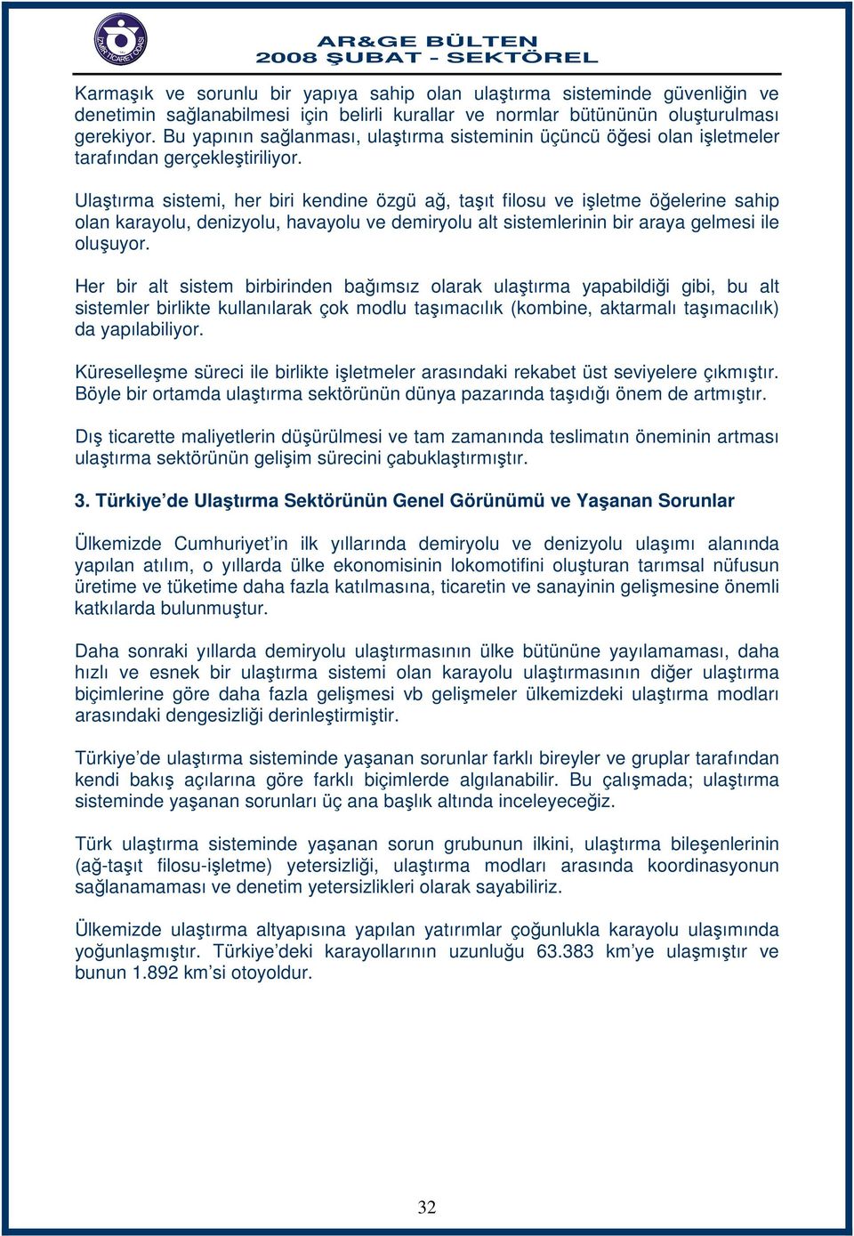 Ulaştırma sistemi, her biri kendine özgü ağ, taşıt filosu ve işletme öğelerine sahip olan karayolu, denizyolu, havayolu ve demiryolu alt sistemlerinin bir araya gelmesi ile oluşuyor.