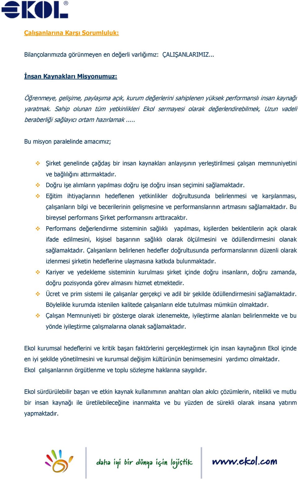 Sahip olunan tüm yetkinlikleri Ekol sermayesi olarak değerlendirebilmek, Uzun vadeli beraberliği sağlayıcı ortam hazırlamak.