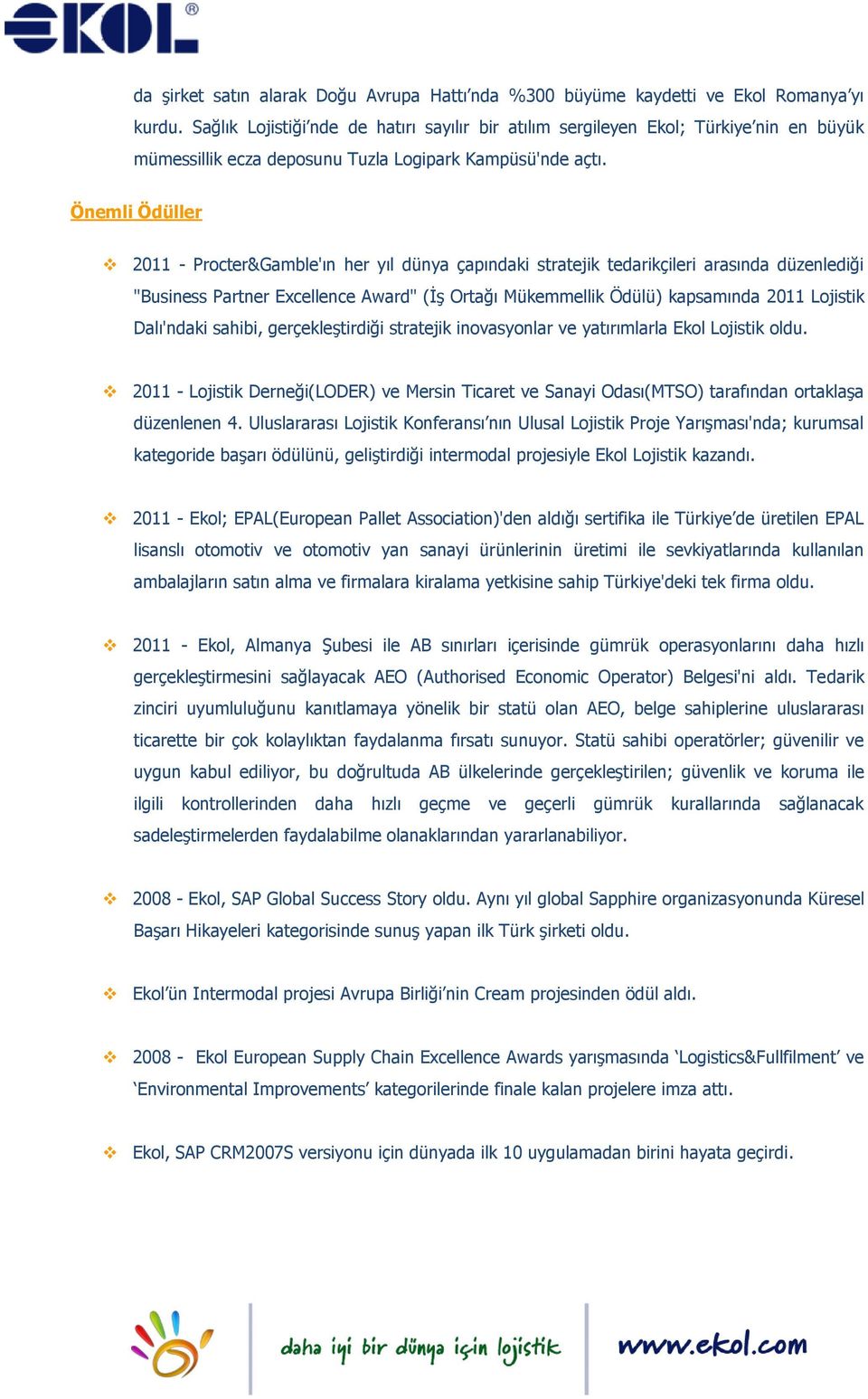 Önemli Ödüller 2011 - Procter&Gamble'ın her yıl dünya çapındaki stratejik tedarikçileri arasında düzenlediği "Business Partner Excellence Award" (İş Ortağı Mükemmellik Ödülü) kapsamında 2011 Lojistik