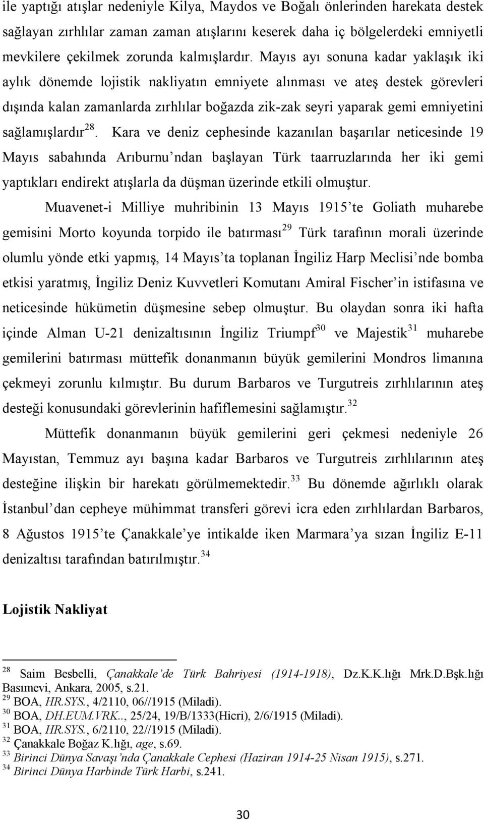 Mayıs ayı sonuna kadar yaklaşık iki aylık dönemde lojistik nakliyatın emniyete alınması ve ateş destek görevleri dışında kalan zamanlarda zırhlılar boğazda zik-zak seyri yaparak gemi emniyetini