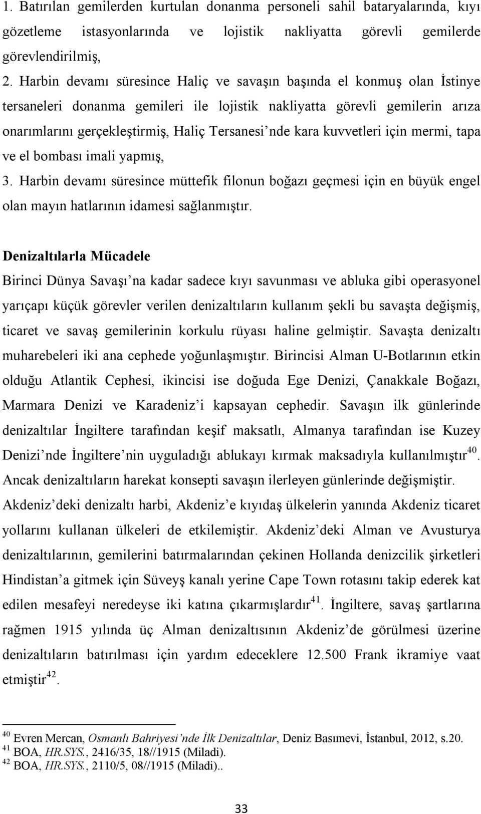 kara kuvvetleri için mermi, tapa ve el bombası imali yapmış, 3. Harbin devamı süresince müttefik filonun boğazı geçmesi için en büyük engel olan mayın hatlarının idamesi sağlanmıştır.