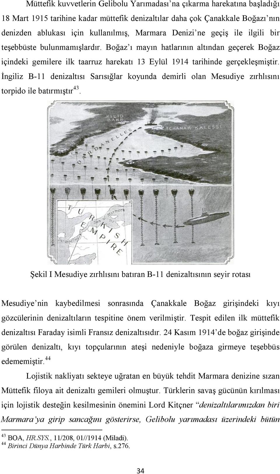 İngiliz B-11 denizaltısı Sarısığlar koyunda demirli olan Mesudiye zırhlısını torpido ile batırmıştır 43.