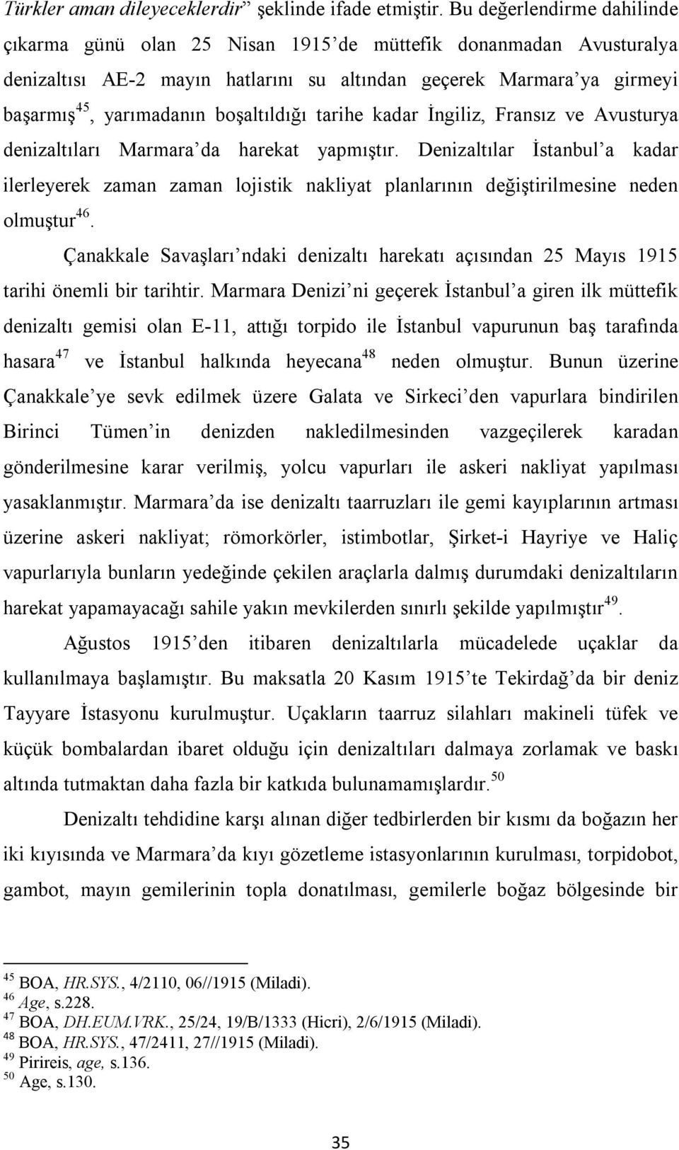 tarihe kadar İngiliz, Fransız ve Avusturya denizaltıları Marmara da harekat yapmıştır.