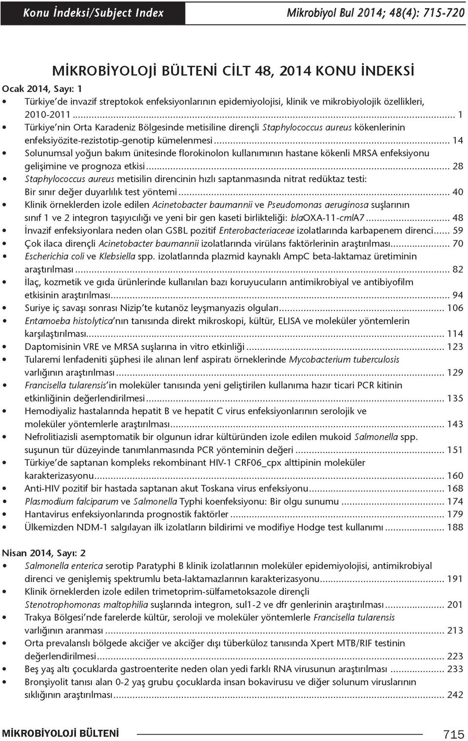 .. 1 Türkiye nin Orta Karadeniz Bölgesinde metisiline dirençli Staphylococcus aureus kökenlerinin enfeksiyözite-rezistotip-genotip kümelenmesi.