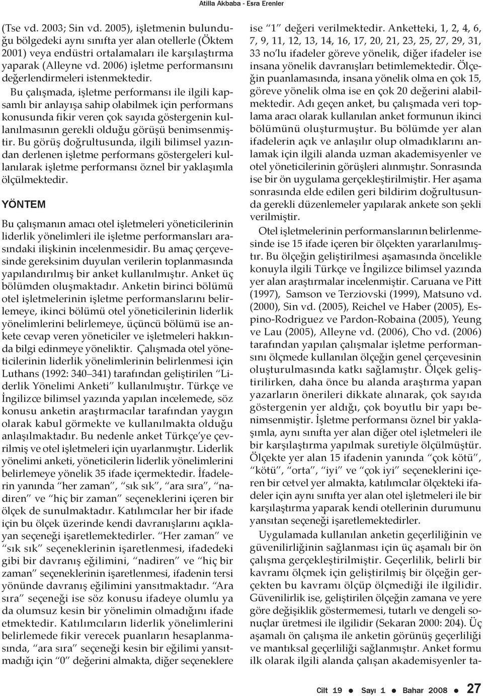 Bu çalışmada, işletme performansı ile ilgili kapsamlı bir anlayışa sahip olabilmek için performans konusunda fikir veren çok sayıda göstergenin kullanılmasının gerekli olduğu görüşü benimsenmiştir.