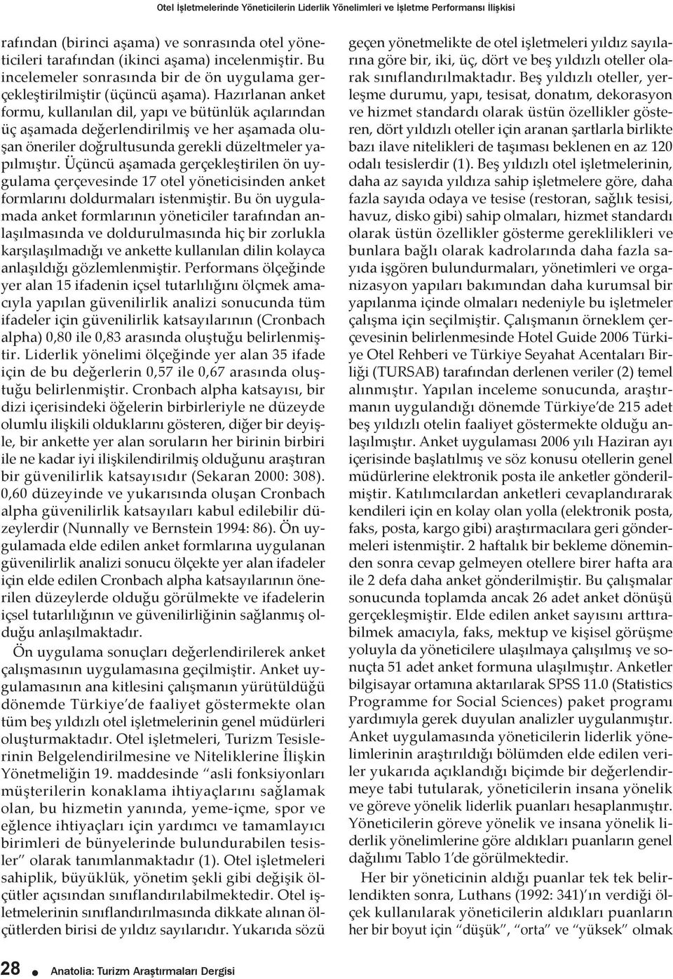 Hazırlanan anket formu, kullanılan dil, yapı ve bütünlük açılarından üç aşamada değerlendirilmiş ve her aşamada oluşan öneriler doğrultusunda gerekli düzeltmeler yapılmıştır.