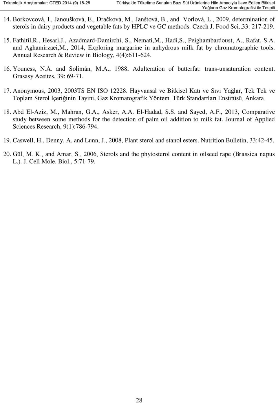 Fathitil,R., Hesari,J., Azadmard-Damirchi, S., Nemati,M., Hadi,S., Peighambardoust, A., Rafat, S.A. and Aghamirzaei,M., 2014, Exploring margarine in anhydrous milk fat by chromatographic tools.