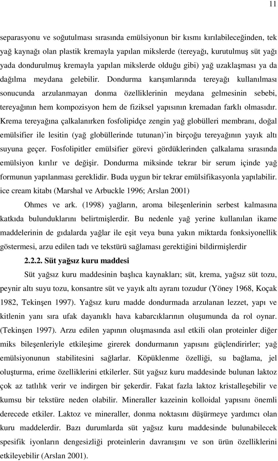 Dondurma karışımlarında tereyağı kullanılması sonucunda arzulanmayan donma özelliklerinin meydana gelmesinin sebebi, tereyağının hem kompozisyon hem de fiziksel yapısının kremadan farklı olmasıdır.