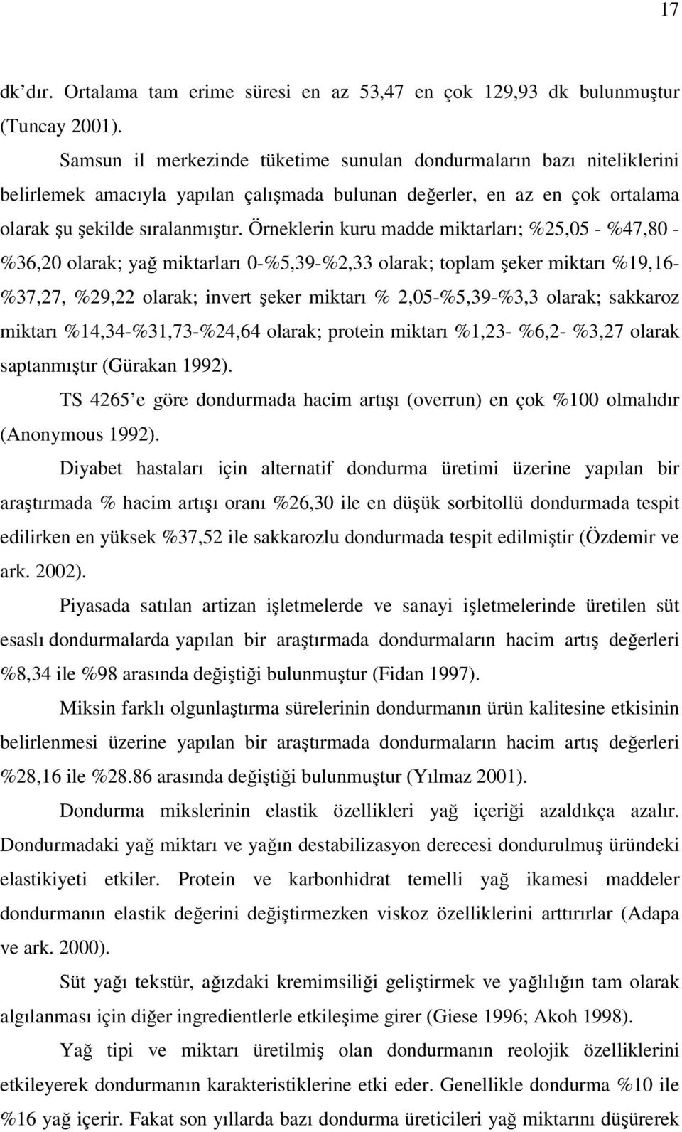 Örneklerin kuru madde miktarları; %25,05 - %47,80 - %36,20 olarak; yağ miktarları 0-%5,39-%2,33 olarak; toplam şeker miktarı %19,16- %37,27, %29,22 olarak; invert şeker miktarı % 2,05-%5,39-%3,3