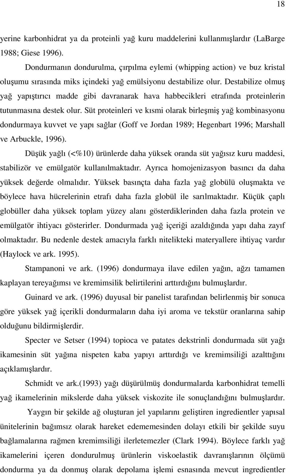 Destabilize olmuş yağ yapıştırıcı madde gibi davranarak hava habbecikleri etrafında proteinlerin tutunmasına destek olur.