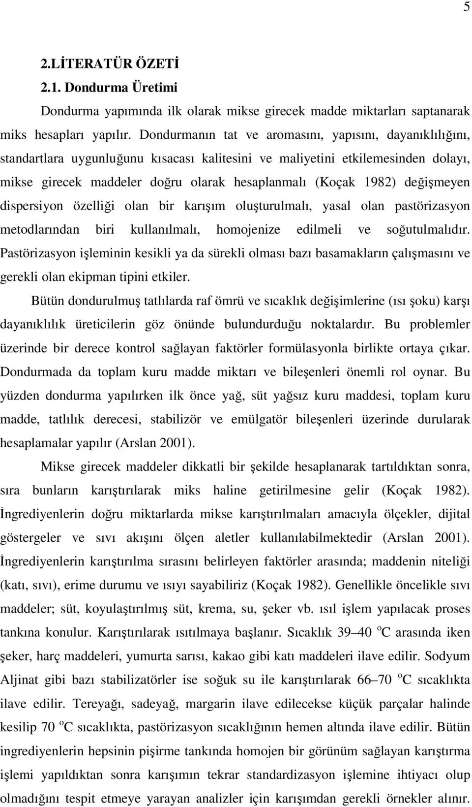 1982) değişmeyen dispersiyon özelliği olan bir karışım oluşturulmalı, yasal olan pastörizasyon metodlarından biri kullanılmalı, homojenize edilmeli ve soğutulmalıdır.