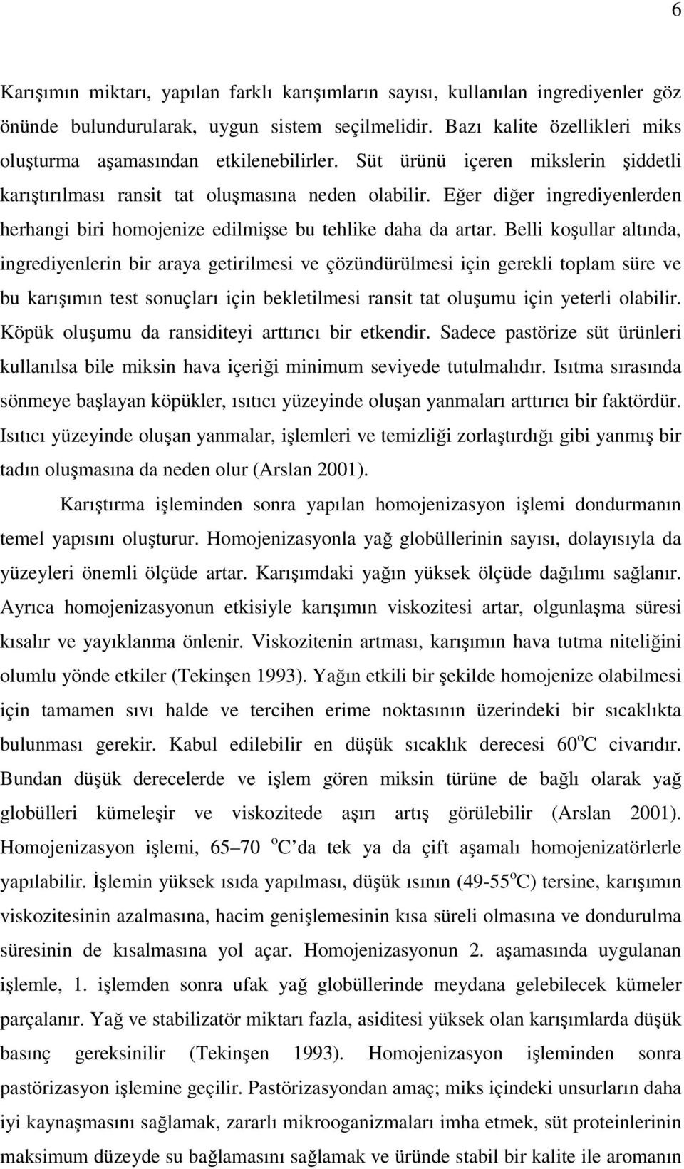 Eğer diğer ingrediyenlerden herhangi biri homojenize edilmişse bu tehlike daha da artar.